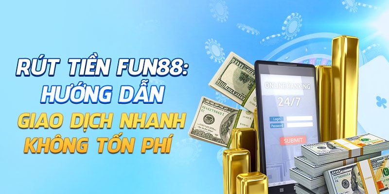 Hướng dẫn giao dịch rút tiền FUN88